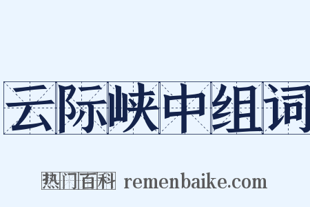 云际峡中组词是什么意思的图片